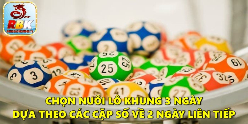 Lô Khung 3 Ngày – Phương Pháp Nuôi An Toàn Mang Lại Lãi Cao