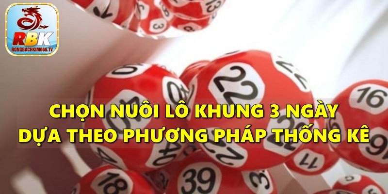 Lô Khung 3 Ngày – Phương Pháp Nuôi An Toàn Mang Lại Lãi Cao