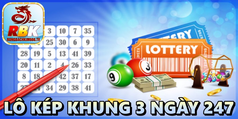 Lô Kép Khung 3 Ngày 247 – Hướng Dẫn Cách Nuôi Chính Xác