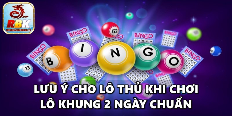 Lô Khung 2 Ngày Chuẩn - Cách Chơi Lô Đề Hiệu Quả