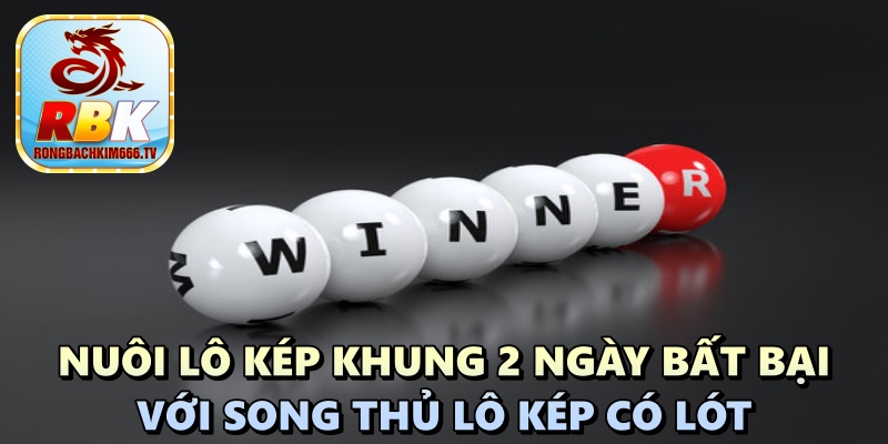 Lô Kép Khung 2 Ngày Bất Bại – Hướng Dẫn Nuôi Miễn Phí Chuẩn Nhất