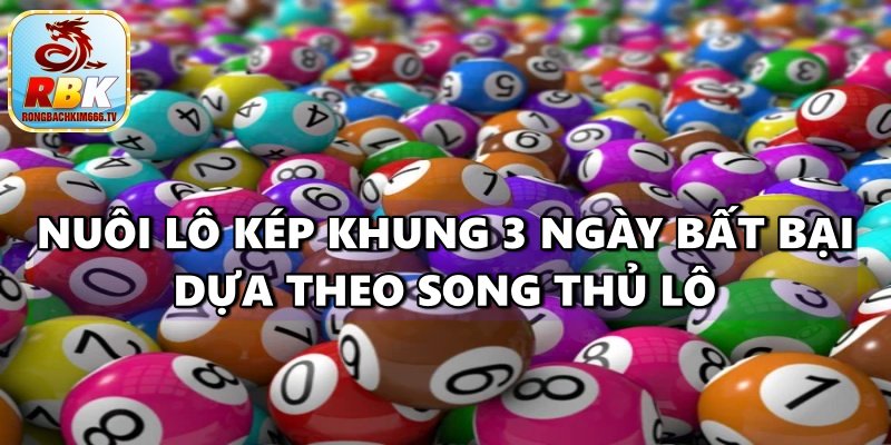 Nuôi Lô Kép Khung 3 Ngày Bất Bại Siêu Chuẩn Ăn Chắc