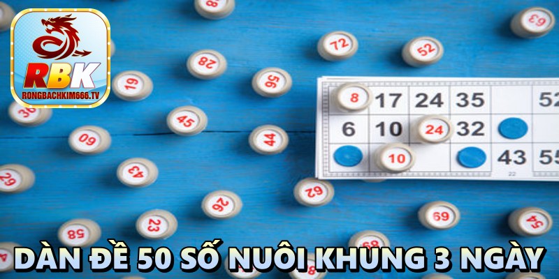 Dàn Đề 50 Số Nuôi Khung 3 Ngày Và Bí Kíp Tạo Dàn Chuẩn