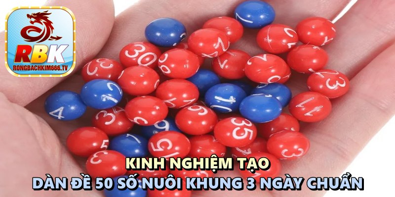 Dàn Đề 50 Số Nuôi Khung 3 Ngày Và Bí Kíp Tạo Dàn Chuẩn