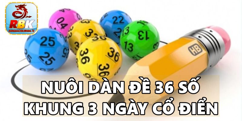 Nuôi Dàn Đề 36 Số Khung 3 Ngày Chính Xác 100 Miễn Phí