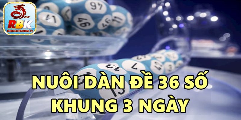 Dàn Đề 36 Số Bất Bại – Hướng Dẫn Cách Nuôi Vip Chuẩn