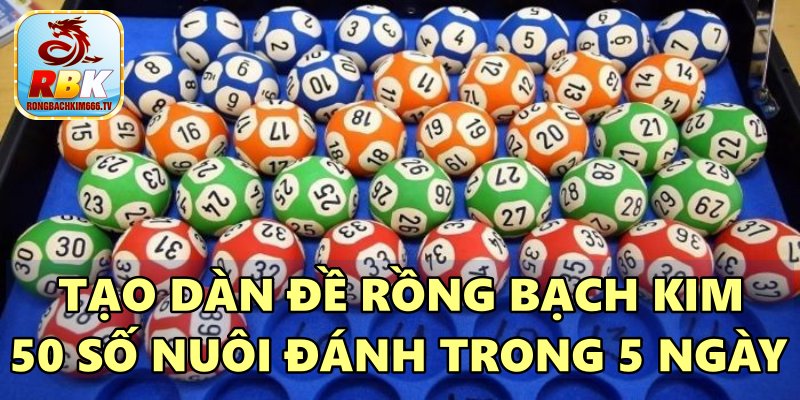 Dàn Đề Rồng Bạch Kim 50 Số Nuôi Khung 3 Ngày Bất Bại