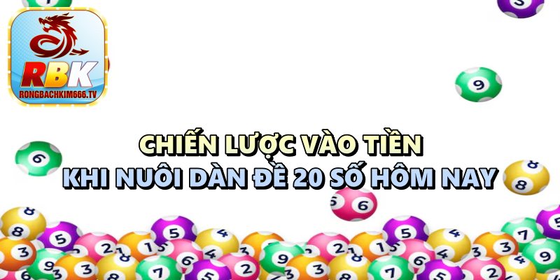 Dàn Đề 20 Số Hôm Nay: Cách Vào Tiền Nuôi Dàn Đề Chính Xác