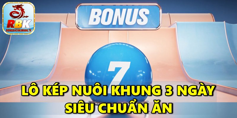 Kinh Nghiệm Lô Kép Nuôi Khung 3 Ngày Siêu Chuẩn Ăn To