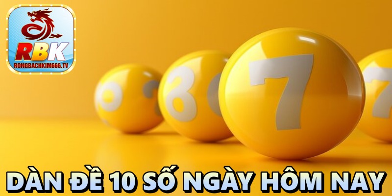 Cách Bắt Dàn Đề 10 Số Ngày Hôm Nay Chuẩn Không Cần Chỉnh